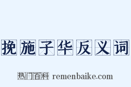 挽施子华反义词是什么意思的图片